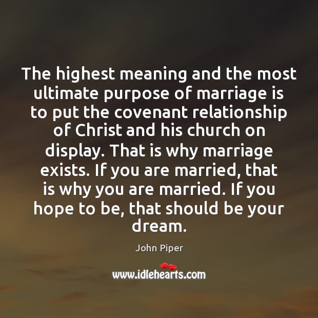 The highest meaning and the most ultimate purpose of marriage is to John Piper Picture Quote