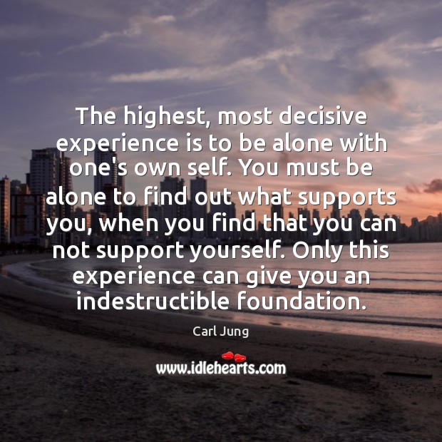 The highest, most decisive experience is to be alone with one’s own Carl Jung Picture Quote