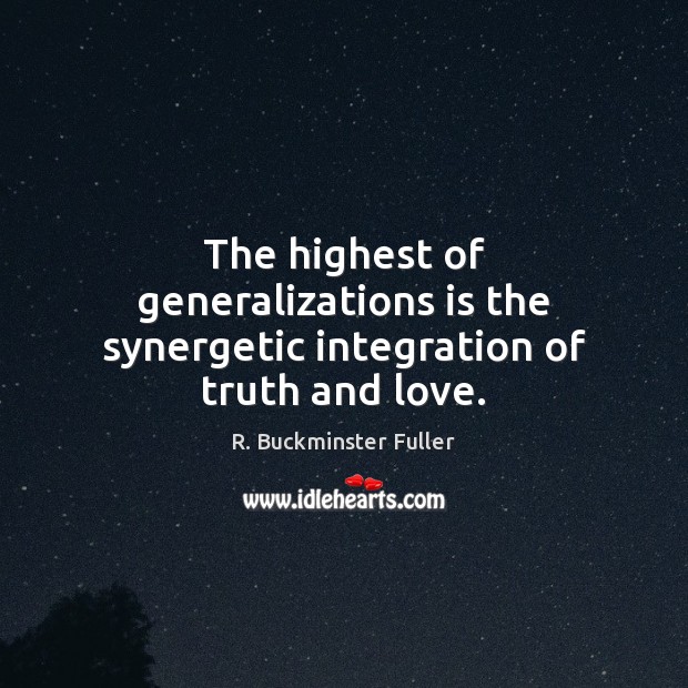 The highest of generalizations is the synergetic integration of truth and love. R. Buckminster Fuller Picture Quote