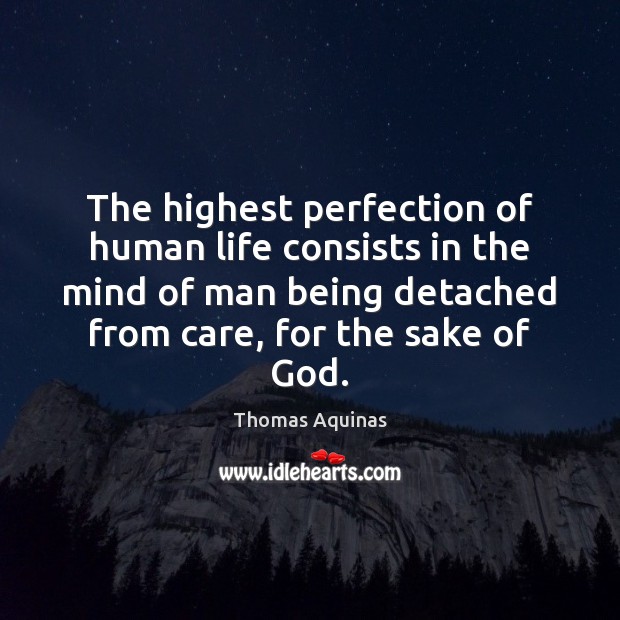 The highest perfection of human life consists in the mind of man Thomas Aquinas Picture Quote