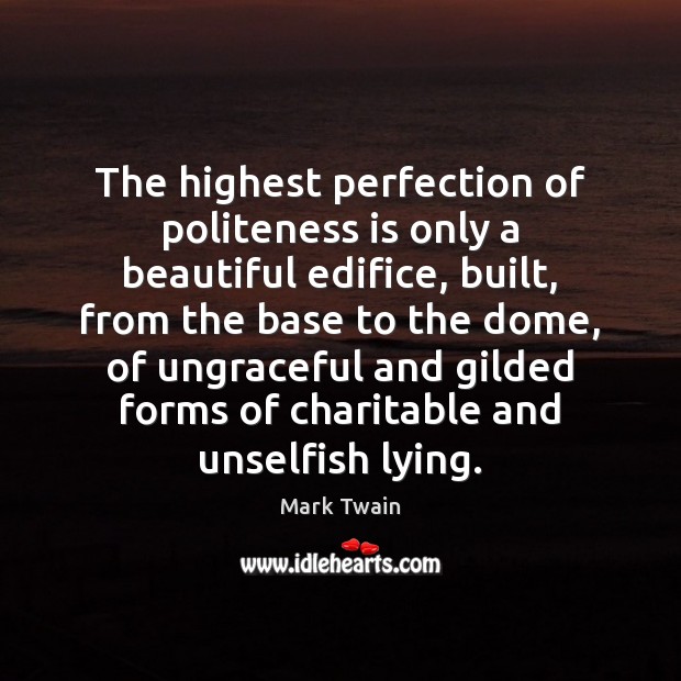 The highest perfection of politeness is only a beautiful edifice, built, from Mark Twain Picture Quote
