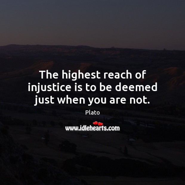 The highest reach of injustice is to be deemed just when you are not. Plato Picture Quote