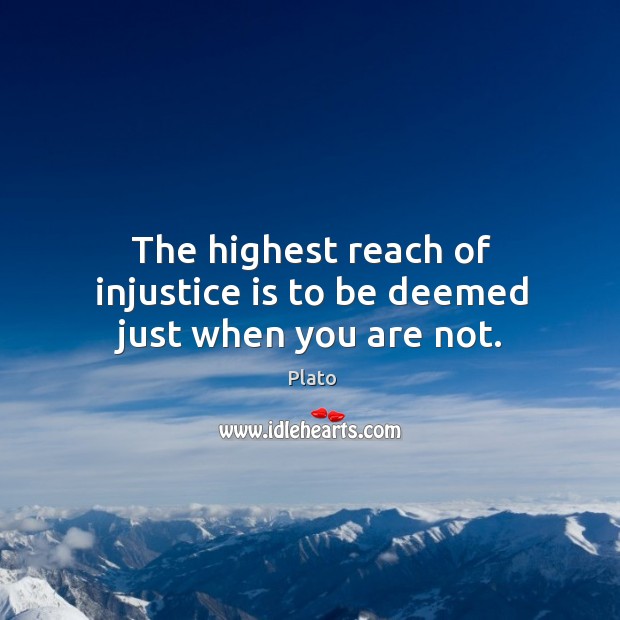 The highest reach of injustice is to be deemed just when you are not. Image