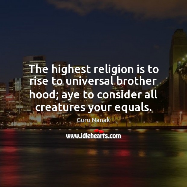 The highest religion is to rise to universal brother hood; aye to Religion Quotes Image