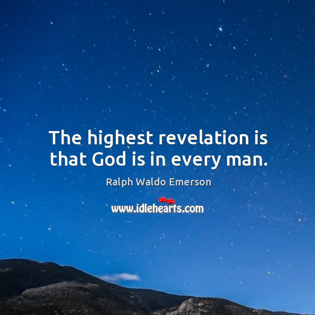 The highest revelation is that God is in every man. Ralph Waldo Emerson Picture Quote
