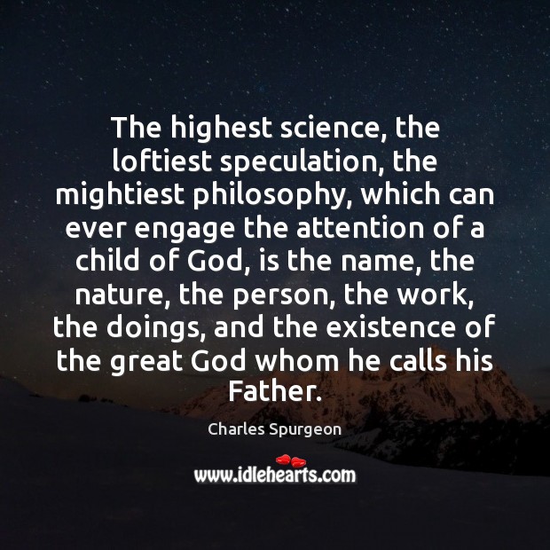 The highest science, the loftiest speculation, the mightiest philosophy, which can ever Charles Spurgeon Picture Quote
