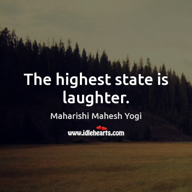 The highest state is laughter. Maharishi Mahesh Yogi Picture Quote
