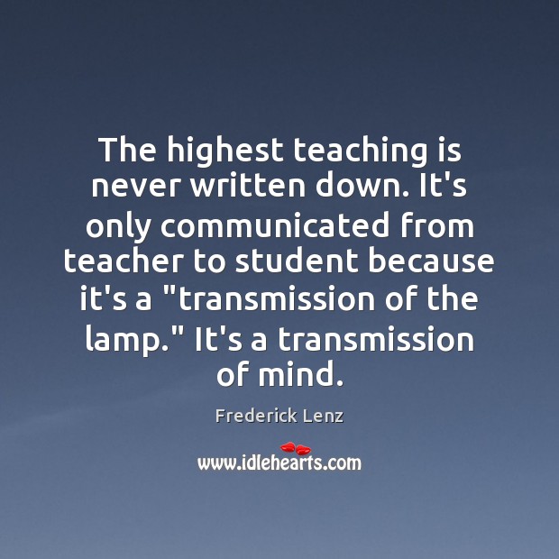 The highest teaching is never written down. It’s only communicated from teacher Teaching Quotes Image