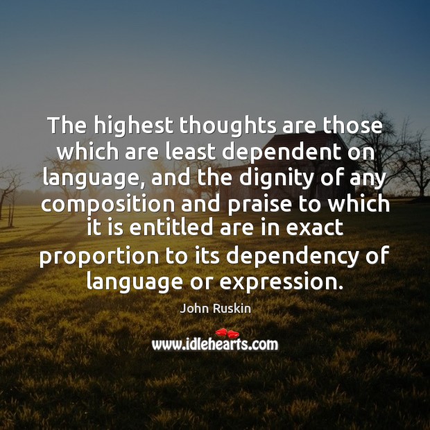 The highest thoughts are those which are least dependent on language, and John Ruskin Picture Quote