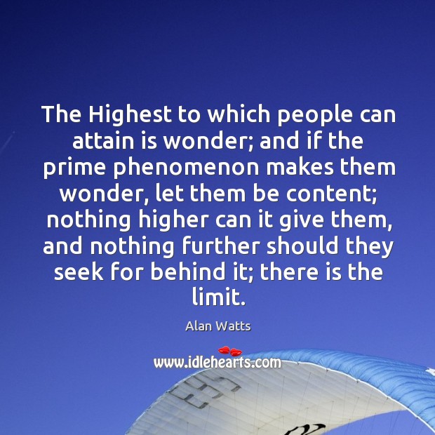 The Highest to which people can attain is wonder; and if the Alan Watts Picture Quote
