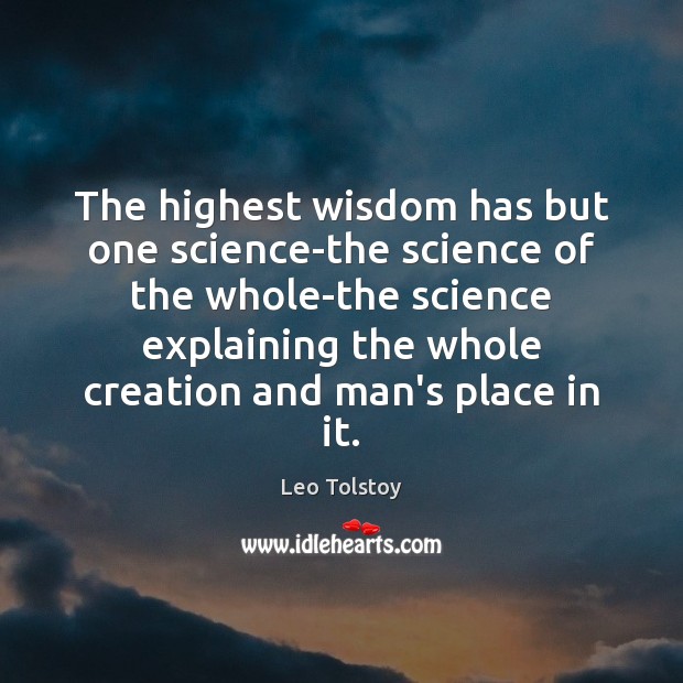 The highest wisdom has but one science-the science of the whole-the science Leo Tolstoy Picture Quote