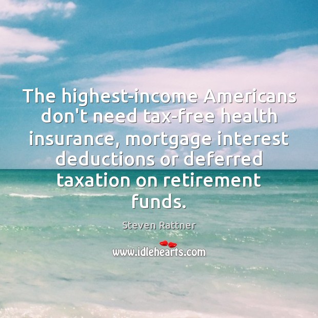 The highest-income Americans don’t need tax-free health insurance, mortgage interest deductions or Steven Rattner Picture Quote