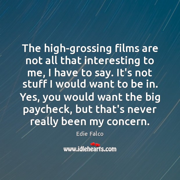 The high-grossing films are not all that interesting to me, I have Edie Falco Picture Quote