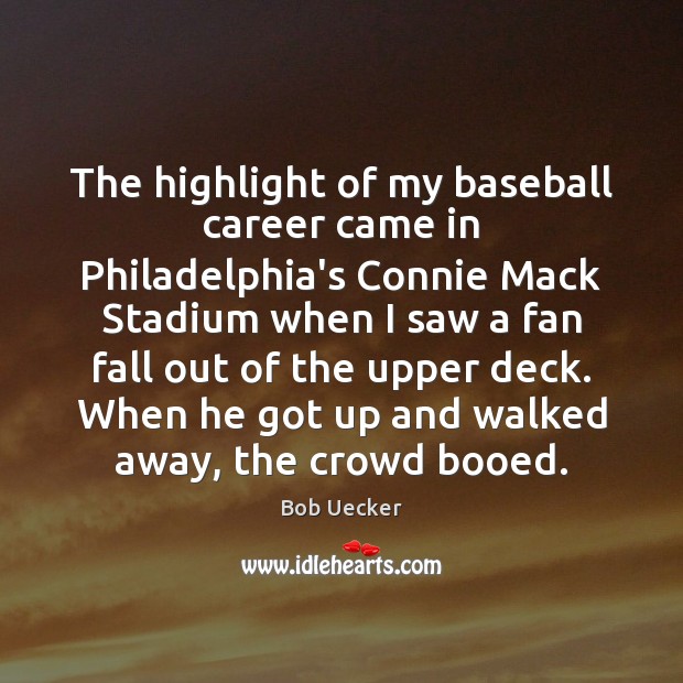 The highlight of my baseball career came in Philadelphia’s Connie Mack Stadium Bob Uecker Picture Quote