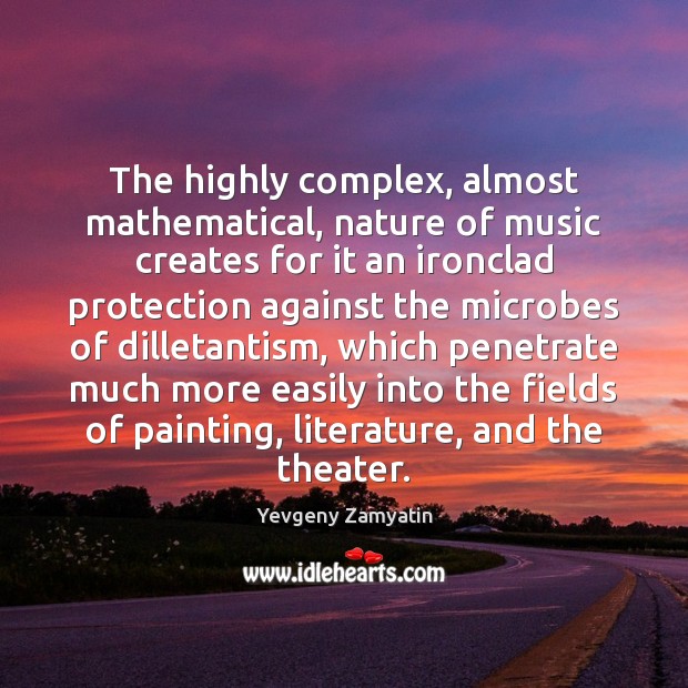 The highly complex, almost mathematical, nature of music creates for it an Yevgeny Zamyatin Picture Quote