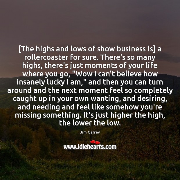 [The highs and lows of show business is] a rollercoaster for sure. Jim Carrey Picture Quote