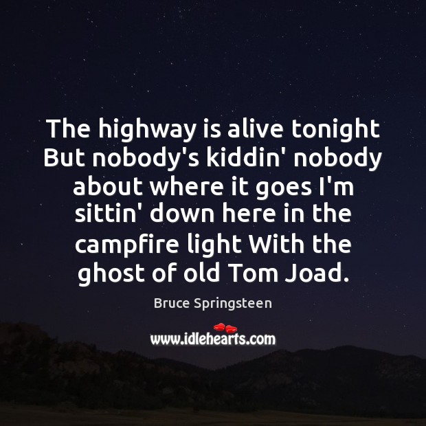 The highway is alive tonight But nobody’s kiddin’ nobody about where it Image