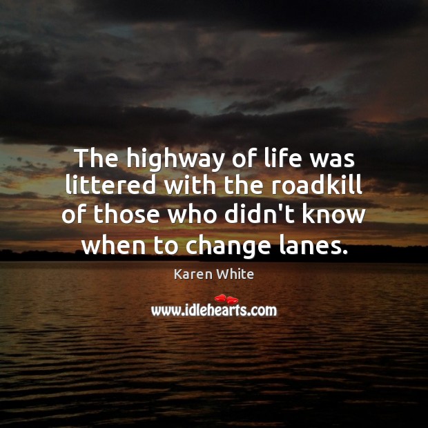The highway of life was littered with the roadkill of those who Karen White Picture Quote