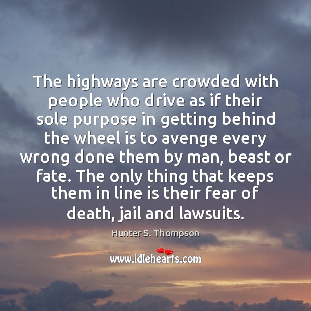 The highways are crowded with people who drive as if their sole Hunter S. Thompson Picture Quote