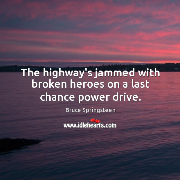 The highway’s jammed with broken heroes on a last chance power drive. Image