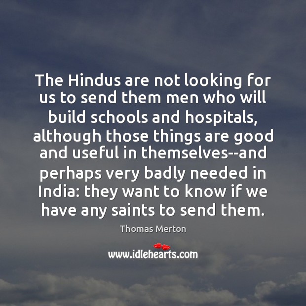 The Hindus are not looking for us to send them men who Thomas Merton Picture Quote
