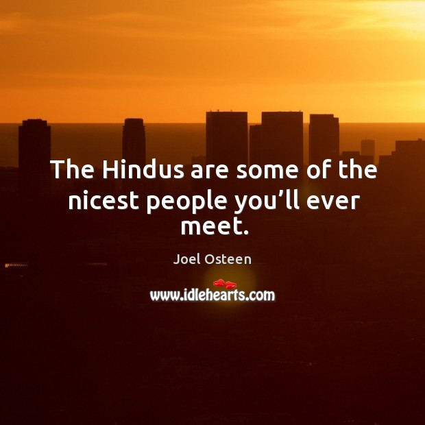 The hindus are some of the nicest people you’ll ever meet. Joel Osteen Picture Quote
