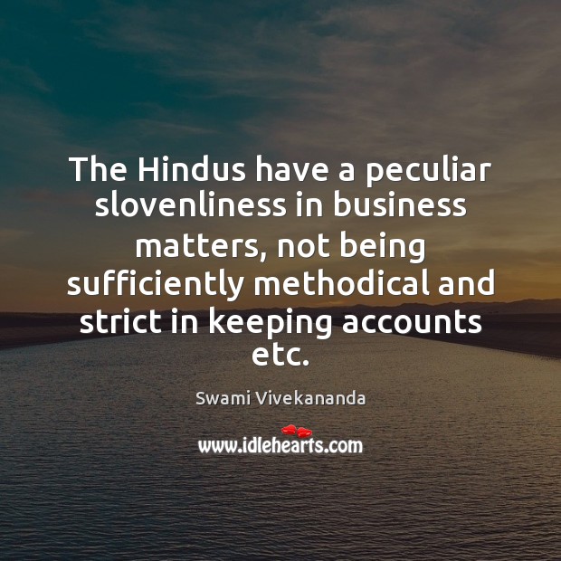 The Hindus have a peculiar slovenliness in business matters, not being sufficiently Swami Vivekananda Picture Quote