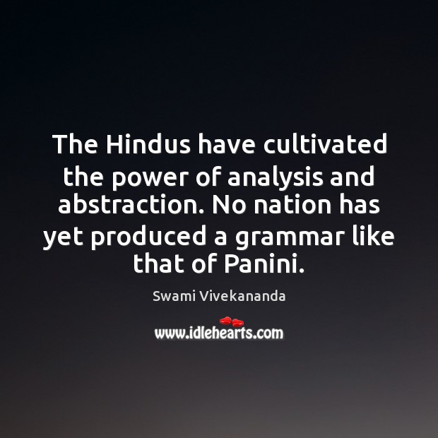 The Hindus have cultivated the power of analysis and abstraction. No nation Image