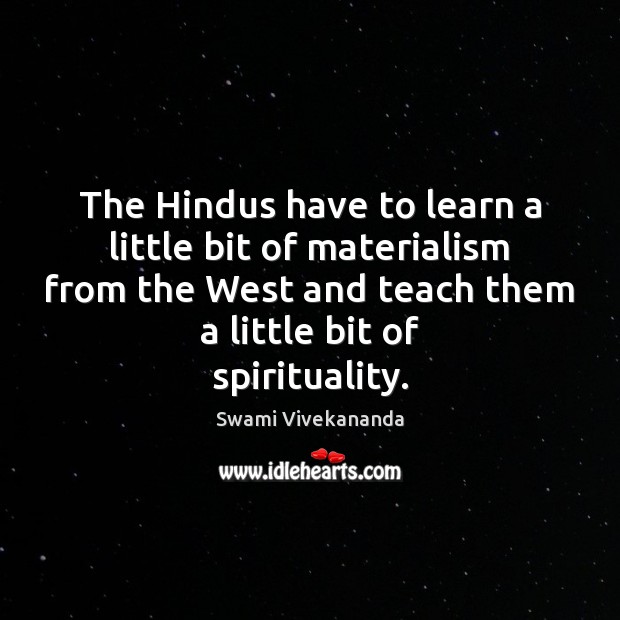 The Hindus have to learn a little bit of materialism from the Image