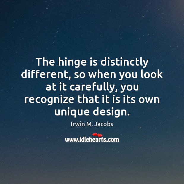 The hinge is distinctly different, so when you look at it carefully, Irwin M. Jacobs Picture Quote
