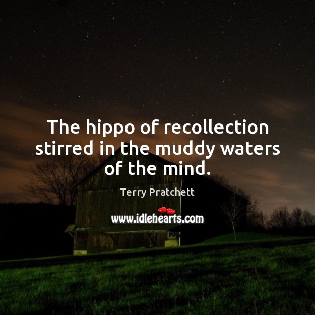 The hippo of recollection stirred in the muddy waters of the mind. Image