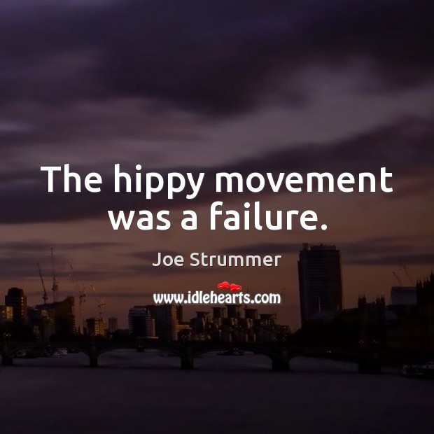 The hippy movement was a failure. Joe Strummer Picture Quote