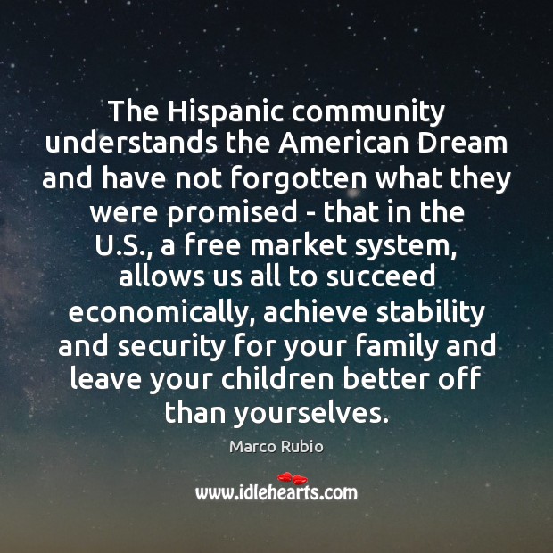 The Hispanic community understands the American Dream and have not forgotten what Marco Rubio Picture Quote