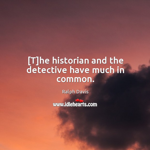 [T]he historian and the detective have much in common. Image