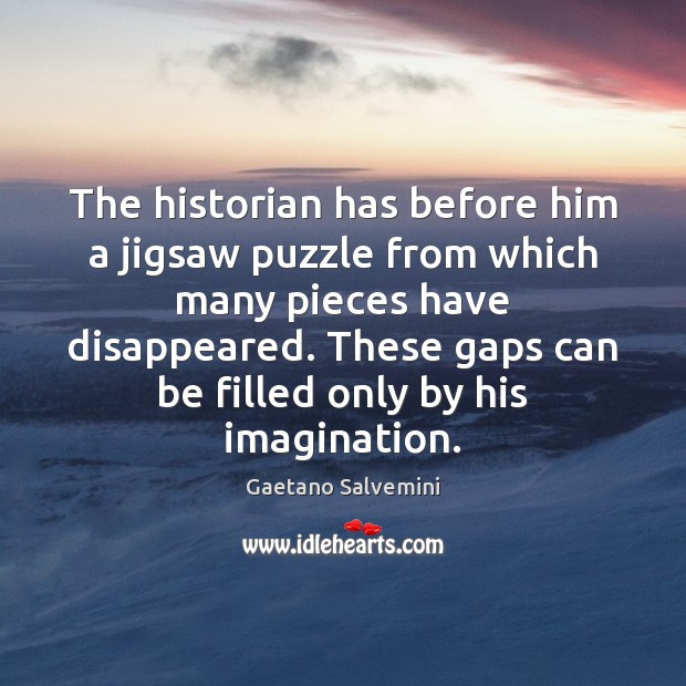 The historian has before him a jigsaw puzzle from which many pieces Gaetano Salvemini Picture Quote
