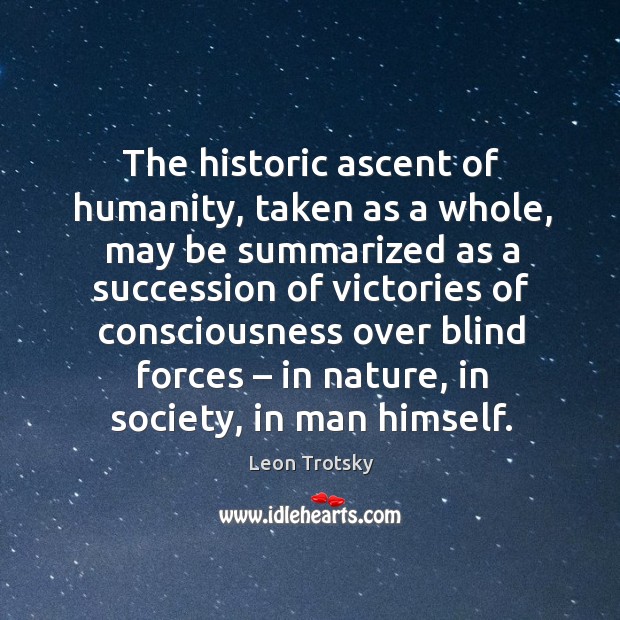 The historic ascent of humanity, taken as a whole, may be summarized as a succession Leon Trotsky Picture Quote