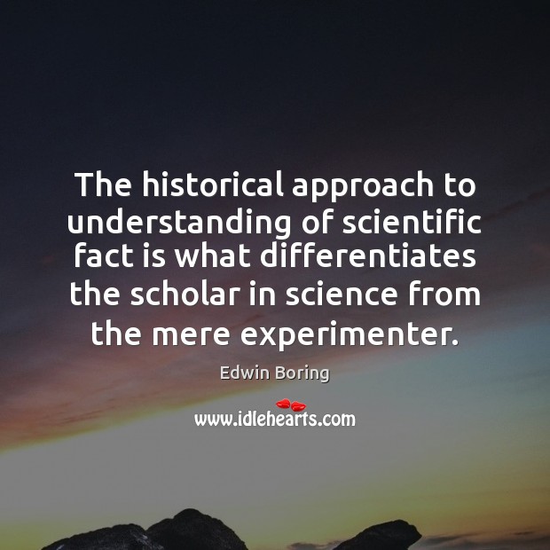 The historical approach to understanding of scientific fact is what differentiates the Image