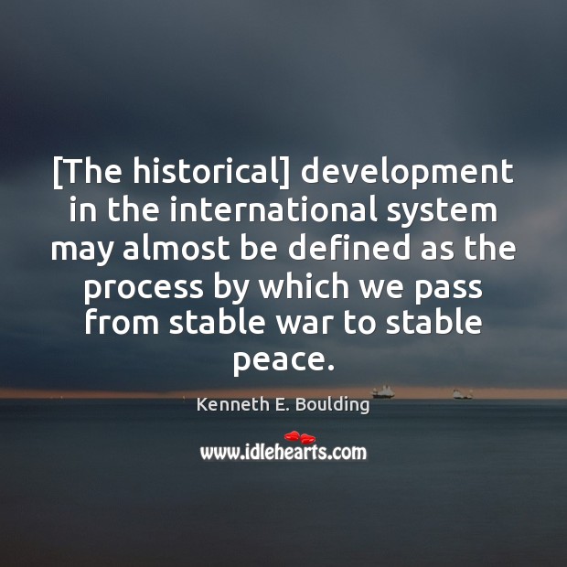 [The historical] development in the international system may almost be defined as Kenneth E. Boulding Picture Quote