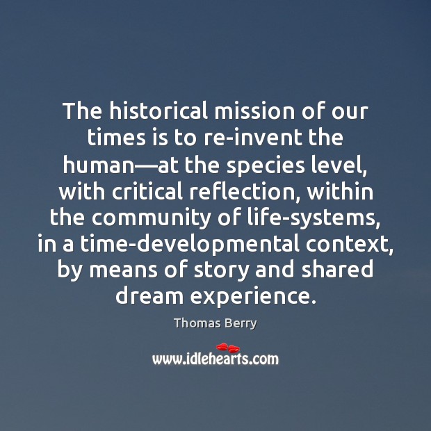 The historical mission of our times is to re-invent the human—at Thomas Berry Picture Quote