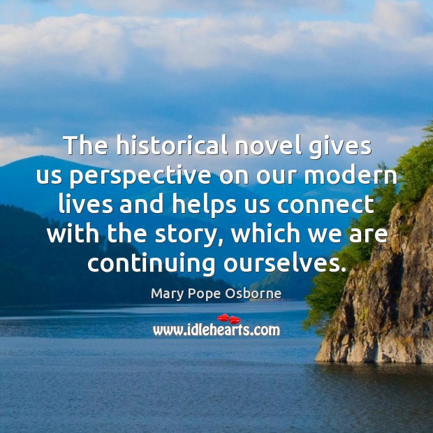 The historical novel gives us perspective on our modern lives and helps Image