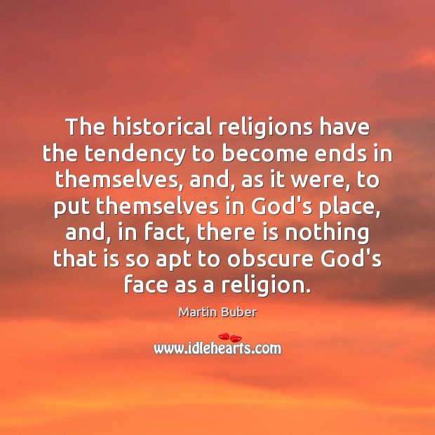 The historical religions have the tendency to become ends in themselves, and, Image