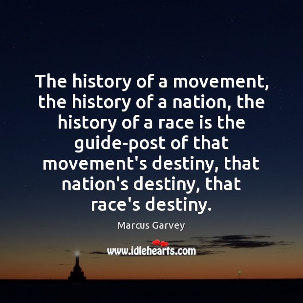 The history of a movement, the history of a nation, the history Marcus Garvey Picture Quote