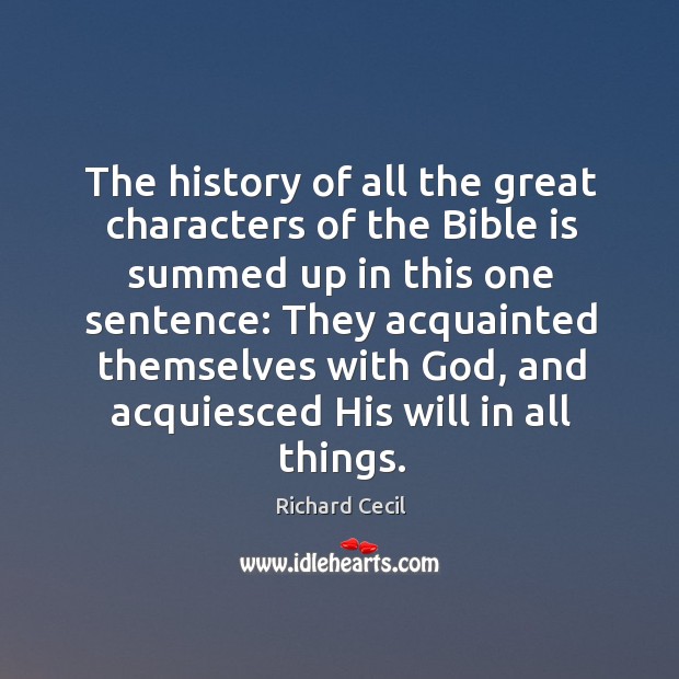 The history of all the great characters of the bible is summed up in this one sentence: Richard Cecil Picture Quote