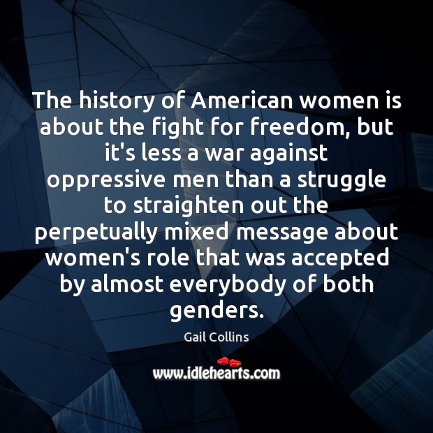 The history of American women is about the fight for freedom, but Gail Collins Picture Quote
