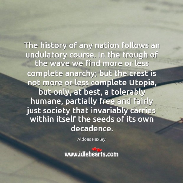 The history of any nation follows an undulatory course. In the trough Aldous Huxley Picture Quote