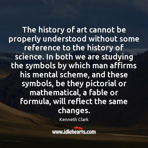 The history of art cannot be properly understood without some reference to Kenneth Clark Picture Quote