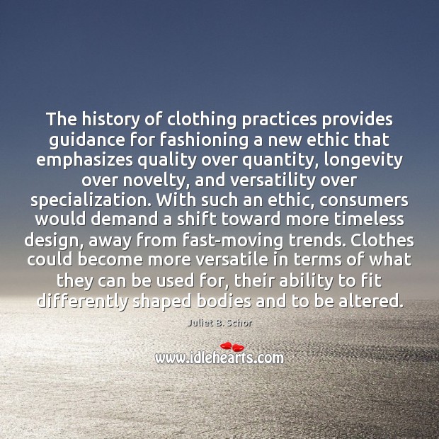 The history of clothing practices provides guidance for fashioning a new ethic Juliet B. Schor Picture Quote