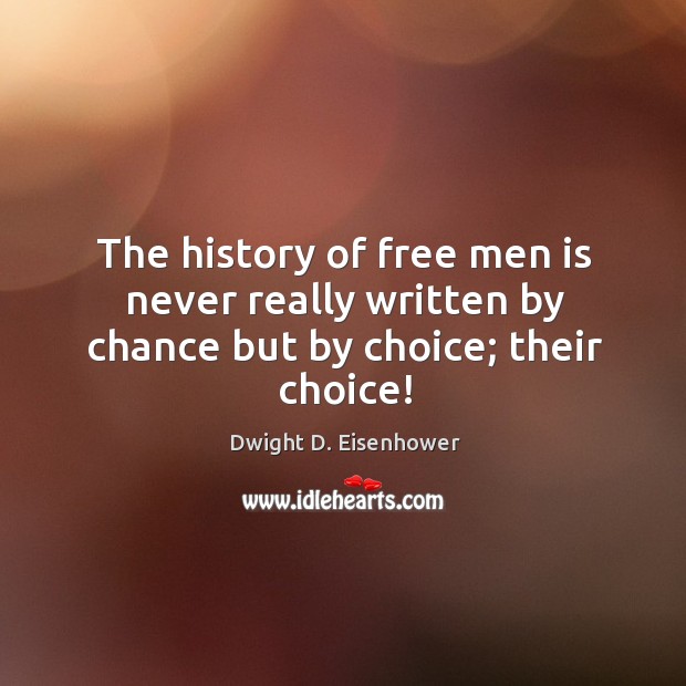 The history of free men is never really written by chance but by choice; their choice! Image