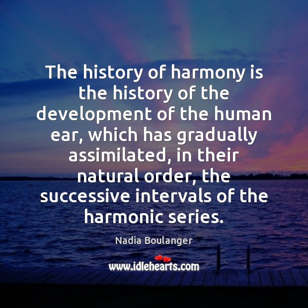 The history of harmony is the history of the development of the Nadia Boulanger Picture Quote