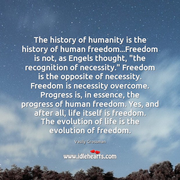 The history of humanity is the history of human freedom…Freedom is Freedom Quotes Image